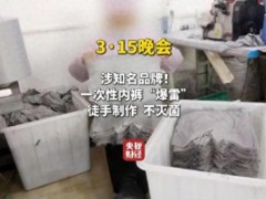 [快讯]一次性内裤徒手制作不灭菌 卫生隐患引担忧