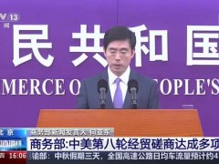 [快讯]中美在经贸领域达成哪些共识与成果 多议题取得进展
